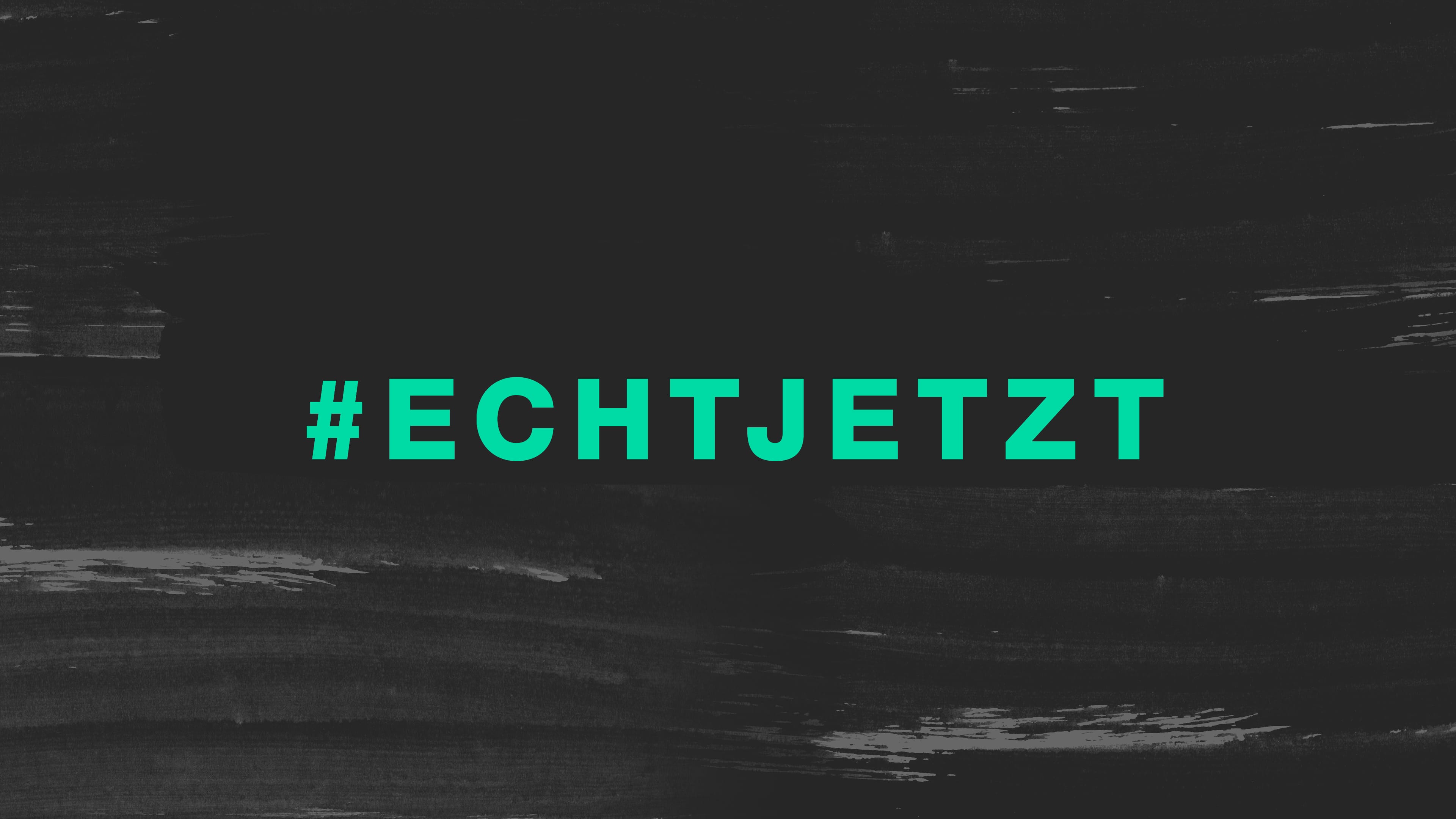 Türkiser Schriftzug #EchtJetzt vor schwarzem Hintergrund