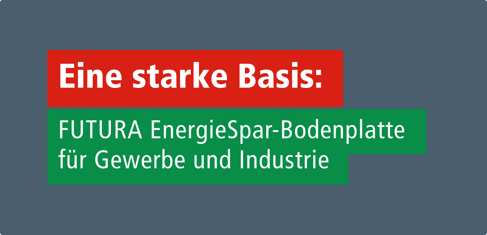 h2_futura_teaser_06.jpg Eine starke Basis: Futura EnergieSpar-Bodenplatte für Gewerbe und Industrie