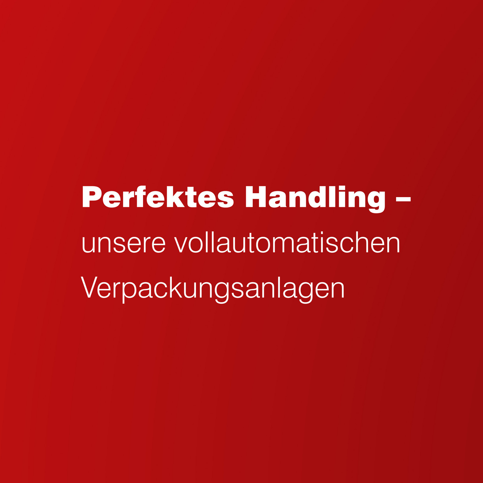 hochzwei_anthon_teaser_02.jpg Weißer Schriftzug Handling – unsere vollautomatischen Verpackungsanlagen auf rotem Hintergrund